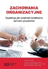 Okładka książki Zachowania organizacyjne. Organizacja jako przestrzeń kształtowania zachowań pracowników Ilona Świątek-Barylska
