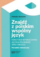 Znajdź z polskim wspólny język. Fonetyka w nauczaniu języka polskiego jako obcego. Poradnik metodyczny