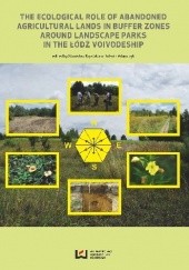 Okładka książki The Ecological Role of Abandoned Lands in Buffer Zones Around Landscape Parks in the Łódź Voivodeship Jolanta Adamczyk, Stanisław Krysiak, praca zbiorowa