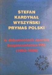 Stefan Kardynał Wyszyński Prymas Polski w dokumentach aparatu bezpieczeństwa PRL (1953-1956)