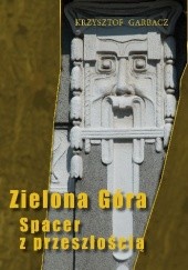 Okładka książki Zielona Góra. Spacer z przeszłością Krzysztof Garbacz
