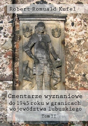 Cmentarze wyznaniowe do 1945 roku w granicach województwa lubuskiego. Tom II pdf chomikuj
