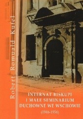Okładka książki Internat Biskupi i Małe Seminarium Duchowne we Wschowie (1946-1956) Robert Romuald Kufel