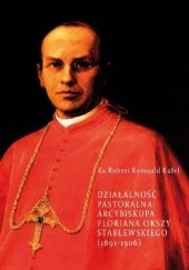 Okładka książki Działalność pastoralna arcybiskupa Floriana Okszy Stablewskiego (1891-1906) Robert Romuald Kufel