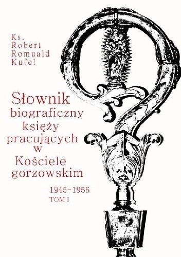 Okładki książek z cyklu Słownik biograficzny księży pracujących w Kościele gorzowskim 1945-1956