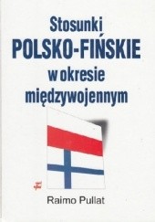 Okładka książki Stosunki polsko-fińskie w okresie międzywojennym Raimo Pullat