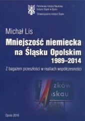 Okładka książki Mniejszość niemiecka na Śląsku Opolskim 1989-2014 : z bagażem przeszłości w realiach współczesności Michał Lis