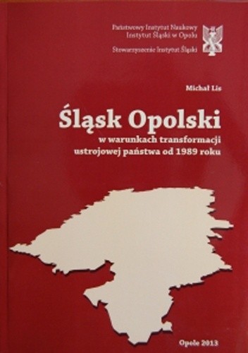 Okładka książki Śląsk Opolski w warunkach transformacji ustrojowej państwa od 1989 roku Michał Lis