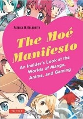Okładka książki The Moe Manifesto: An Insider's Look at the Worlds of Manga, Anime, and Gaming Patrick W. Galbraith