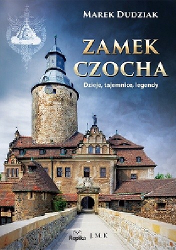 Okładka książki Zamek Czocha. Dzieje, tajemnice, legendy Marek Dudziak