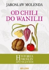 Okładka książki Od chili do wanilii. Historia roślin apetycznych Jarosław Molenda