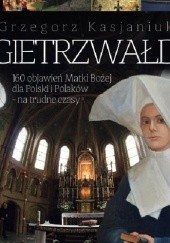 Okładka książki Gietrzwałd. 160 objawień Matki Bożej dla Polski i Polaków - na trudne czasy Grzegorz Kasjaniuk