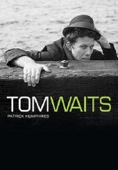 Okładka książki The Many Lives of Tom Waits Patrick Humphries
