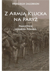 Okładka książki Z Armją Klucka na Paryż. Pamiętnik lekarza Polaka Wojciech Jacobson