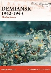 Okładka książki Demiańsk 1942-1943. Mroźna forteca Robert Forczyk