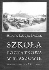 Okładka książki Szkoła początkowa w Staszowie do drugiej połowy XVIII wieku Agata Łucja Bazak