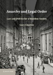 Okładka książki Anarchy and Legal Order: Law and Politics for a Stateless Society Gary Chartier