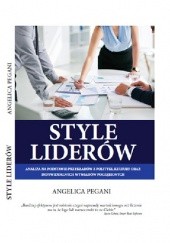 Okładka książki Style liderów. Analiza na podstawie wybranych przykładów z polityki, kultury oraz indywidualnych wywiadów pogłębionych Angelica Pegani