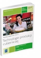 Okładka książki TECHNOLOGIE PRODUKCJI CUKIERNICZEJ. WYROBY CUKIERNICZE. TOM II. CZĘŚĆ 1