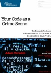 Okładka książki Your Code as a Crime Scene: Use Forensic Techniques to Arrest Defects, Bottlenecks, and Bad Design in Your Programs (The Pragmatic Programmers)