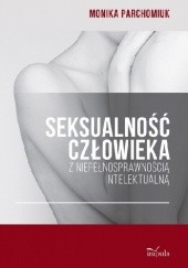 Okładka książki Seksualność człowieka z niepełnosprawnością intelektualną. Monika Parchomiuk