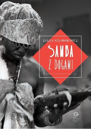 Okładka książki Samba z bogami. Opowieść antropologiczna Leszek Kolankiewicz