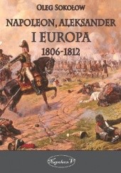 Okładka książki Napoleon, Aleksander i Europa 1806–1812 Oleg Sokołow