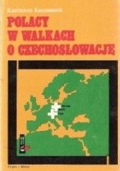 Okładka książki Polacy w walkach o Czechosłowację Kazimierz Kaczmarek