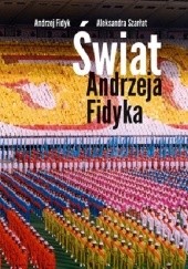 Okładka książki Świat Andrzeja Fidyka Andrzej Fidyk, Aleksandra Szarłat