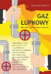 Okładka książki Gaz łupkowy. Wielka gra o bezpieczeństwo energetyczne Grzegorz Makuch