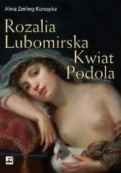 Okładka książki Rozalia Lubomirska. Kwiat Podola Alina Zerling-Konopka
