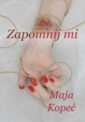 Okładka książki Zapomnij mi Maja Kopeć