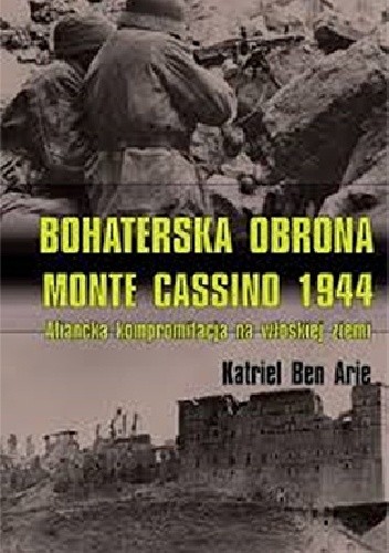 Bohaterska obrona Monte Cassino 1944. Aliancka kompromitacja na włoskiej ziemi