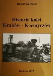 Okładka książki Historia kolei Kraków - Kocmyrzów Roman Garbacik