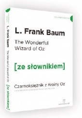 Okładka książki The Wonderful Wizard of Oz. Czarnoksiężnik z krainy Oz z podręcznym słownikiem angielsko-polskim Lyman Frank Baum