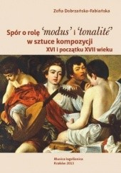 Okładka książki Spór o rolę ‘modus’ i ‘tonalité’ w sztuce kompozycji XVI i początku XVII wieku Zofia Dobrzańska-Fabiańska