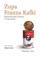 Okładka książki Zupa Franza Kafki. Historia literatury światowej w 14 przepisach kulinarnych Crick Mark