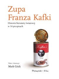 Zupa Franza Kafki. Historia literatury światowej w 14 przepisach kulinarnych
