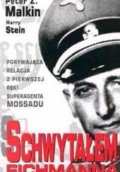 Okładka książki Schwytałem Eichmanna Peter Z. Malkin, Harry Stein