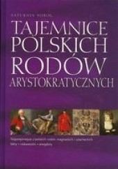 Okładka książki Tajemnice polskich rodów arystokratycznych Saturnin Sobol