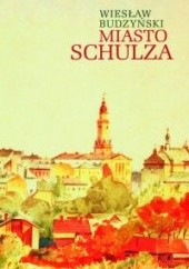 Okładka książki Miasto Schulza Wiesław Budzyński