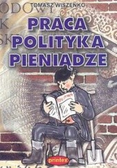Okładka książki Praca polityka pieniądze Tomasz Wiszenko