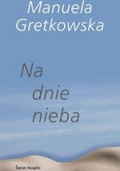 Okładka książki Na dnie nieba Manuela Gretkowska