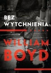 Okładka książki Bez wytchnienia William Boyd