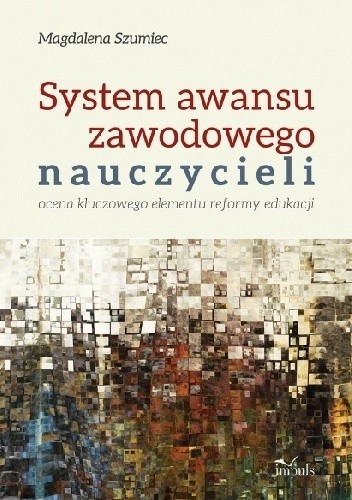 Okładka książki System awansu zawodowego nauczycieli Ocena kluczowego elementu reformy edukacji Magdalena Szumiec