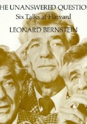 Okładka książki The Unanswered Question. Six Talks at Harvard Leonard Bernstein