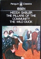 Okładka książki The Pillars Of The Community The Wild Duck Hedda Gabler Henrik Ibsen