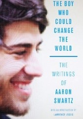 Okładka książki The Boy Who Could Change the World: The Writings of Aaron Swartz Lawrence Lessig, Aaron Swartz