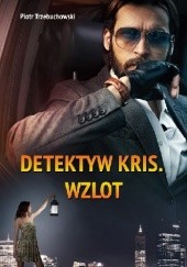Okładka książki Detektyw Kris. Wzlot Piotr Trzebuchowski