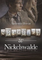 Okładka książki Zbrodnie w Nickelswalde Agnieszka Bernat